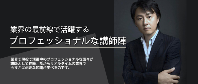 業界の最前線で活躍するプロフェッショナルな講師陣
